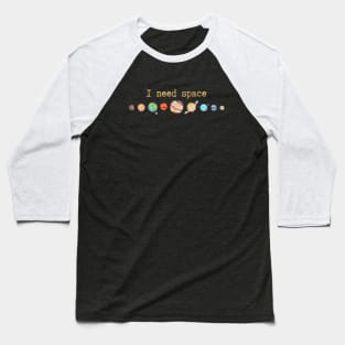 I need space Colorful Baseball T-Shirt